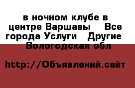 Open Bar в ночном клубе в центре Варшавы! - Все города Услуги » Другие   . Вологодская обл.